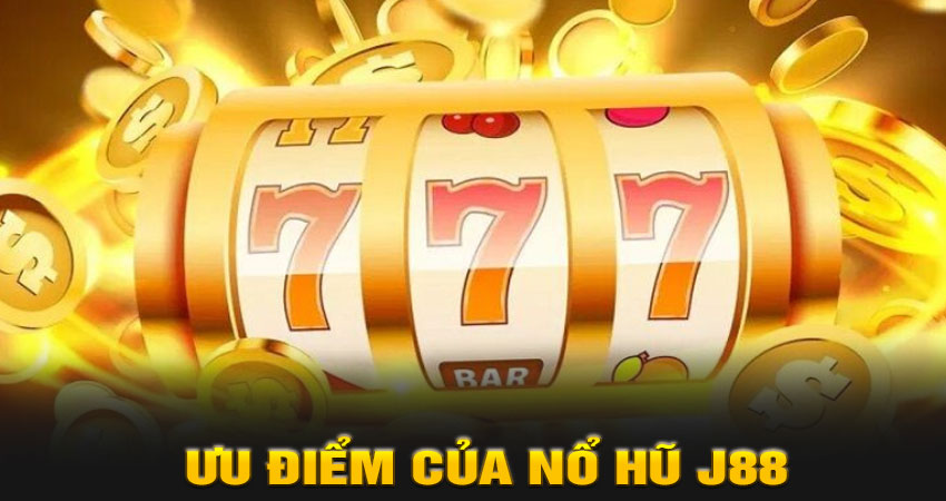Ưu điểm của Nổ hũ J88