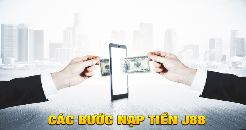 Các bước nạp tiền J88