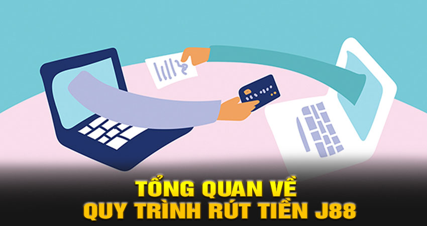 Tổng quan về quy trình rút tiền J88